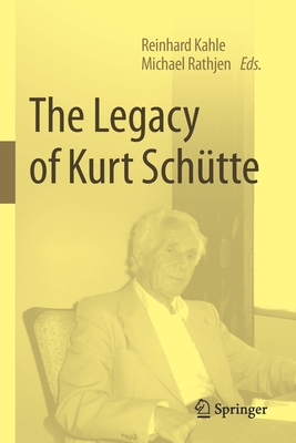 The Legacy of Kurt Schtte - Kahle, Reinhard (Editor), and Rathjen, Michael (Editor)