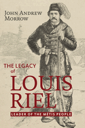 The Legacy of Louis Riel: The Leader of the Mtis People