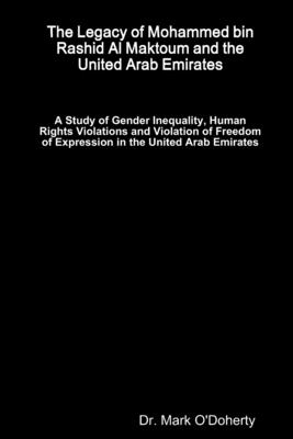 The Legacy of Mohammed bin Rashid Al Maktoum and the United Arab Emirates - A Study of Gender Inequality, Human Rights Violations and Violation of Freedom of Expression in the United Arab Emirates - O'Doherty, Mark, Dr.