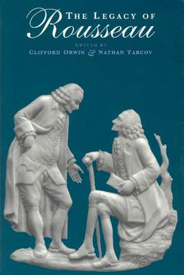 The Legacy of Rousseau - Orwin, Clifford (Editor), and Tarcov, Nathan (Editor)