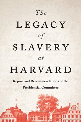 The Legacy of Slavery at Harvard: Report and Recommendations of the Presidential Committee - Presidential Committee on the Legacy of Slavery, The, and Bacow, Lawrence (Preface by)