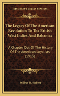 The Legacy of the American Revolution to the British West Indies and Bahamas: A Chapter Out of the History of the American Loyalists
