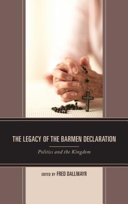 The Legacy of the Barmen Declaration: Politics and the Kingdom - Dallmayr, Fred (Contributions by), and Busch, Eberhard (Contributions by)