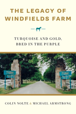 The Legacy of Windfields Farm: Turquoise and Gold, Bred in the Purple - Nolte, Colin, and Armstrong, Michael
