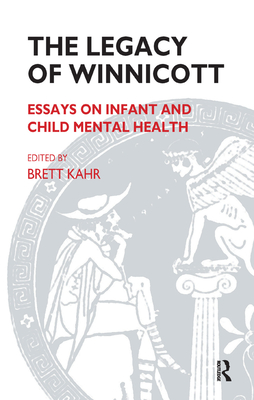 The Legacy of Winnicott: Essays on Infant and Child Mental Health - Kahr, Brett