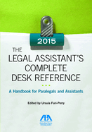 The Legal Assistant's Complete Desk Reference: A Handbook for Paralegals and Assistants,2015 Edition: A Handbook for Paralegals and Assistants,2015 Edition