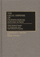 The Legal Defense of Pathological Intoxication: With Related Issues of Temporary and Self-Inflicted Insanity