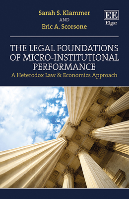 The Legal Foundations of Micro-Institutional Performance: A Heterodox Law & Economics Approach - Klammer, Sarah S, and Scorsone, Eric A