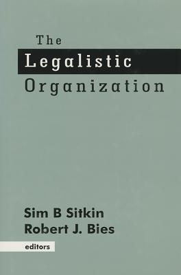 The Legalistic Organization - Sitkin, Sim B (Editor), and Bies, Robert (Editor)