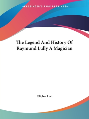 The Legend And History Of Raymund Lully A Magician - Levi, Eliphas