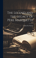 The Legend and the Legacy of P?re Marquette [microform]