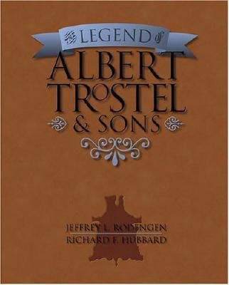 The Legend of Albert Trostel & Sons - Rodengen, Jeffrey L, and Hubbard, Richard F