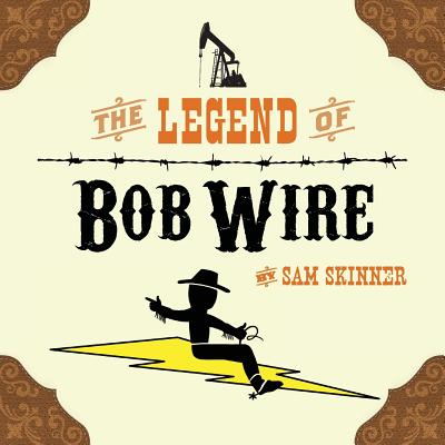 The Legend of Bob Wire - Skinner, Sam