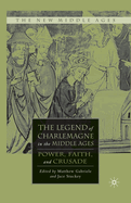 The Legend of Charlemagne in the Middle Ages: Power, Faith, and Crusade