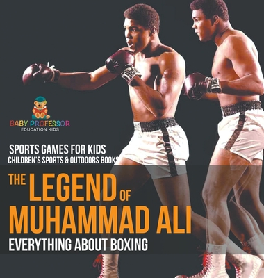 The Legend of Muhammad Ali: Everything about Boxing - Sports Games for Kids Children's Sports & Outdoors Books - Baby Professor