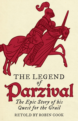The Legend of Parzival: The Epic Story of his Quest for the Grail - Cook, Robin