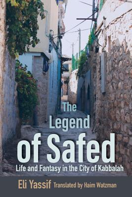 The Legend of Safed: Life and Fantasy in the City of Kabbalah - Yassif, Eli, and Watzman, Haim (Translated by)