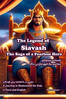 The Legend of Siavash - The Saga of a Fearless Hero: A Journey in Shahnameh for Kids in Farsi and English - Nazari, Reza