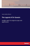 The Legend of Sir Gawain: studies upon its original scope and significance