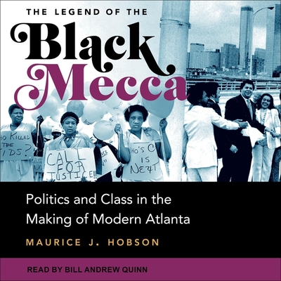 The Legend of the Black Mecca: Politics and Class in the Making of Modern Atlanta - Quinn, Bill Andrew (Read by), and Hobson, Maurice J