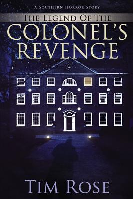 The Legend of the Colonel's Revenge: A Southern Horror Story - Rose, Tim