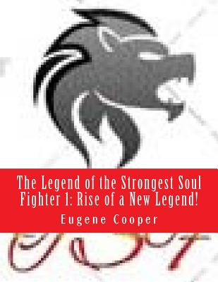 The Legend of the Strongest Soul Fighter 1: Rise of a New Legend! - Cooper, Eugene