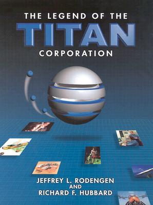 The Legend of the Titan Corporation - Rodengen, Jeffrey L, and Hubbard, Richard F