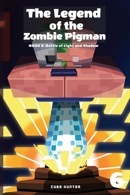 The Legend of the Zombie Pigman Book 6: Battle of Light and Shadow - Cube Hunter