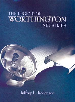 The Legend of Worthington Industries - Rodengen, Jeffrey L