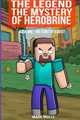 The Legend The Mystery of Herobrine Book One: The Start of a Quest - Mulle, Mark