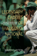 The Legendary Caddies of Augusta National: Inside Stories from Golf's Greatest Stage