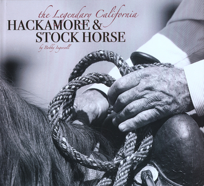 The Legendary California Hackamore & Stock Horse - Ingersoll, Bobby, and Stoecklein, David R (Photographer)