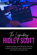 The Legendary Ridley Scott: A detailed biography of the British film direct and producer, his early life, career, television projects, directorial style and many more