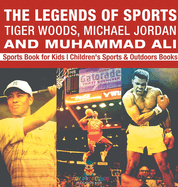 The Legends of Sports: Tiger Woods, Michael Jordan and Muhammad Ali - Sports Book for Kids Children's Sports & Outdoors Books