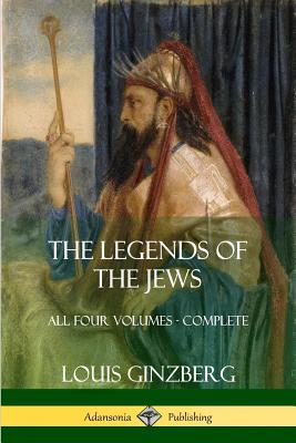 The Legends of the Jews: All Four Volumes - Complete - Ginzberg, Louis, and Szold, Henrietta