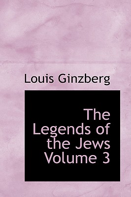 The Legends of the Jews Volume 3 - Ginzberg, Louis, Professor