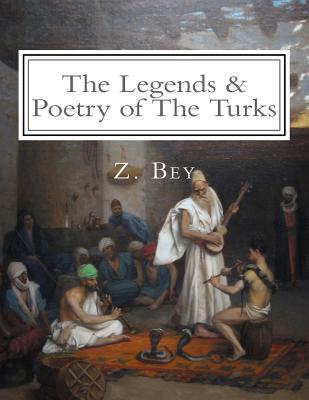 The Legends & Poetry of The Turks: Illustrated - Bey, Z