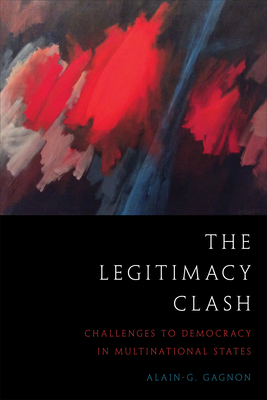 The Legitimacy Clash: Challenges to Democracy in Multinational States - Gagnon, Alain-G