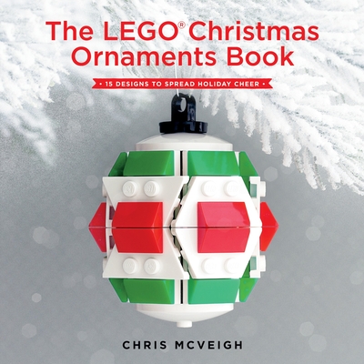 The Lego Christmas Ornaments Book: 15 Designs to Spread Holiday Cheer - McVeigh, Chris