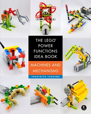The Lego Power Functions Idea Book, Volume 1: Machines and Mechanisms - Isogawa, Yoshihito