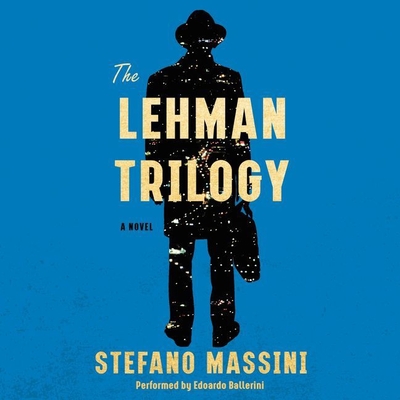 The Lehman Trilogy - Massini, Stefano, and Dixon, Richard (Translated by), and Ballerini, Edoardo (Read by)