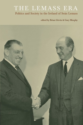 The Lemass Era: Politics and Society in the Ireland of Sean Lemass - Girvin, Brian, Dr. (Editor), and Murphy, Gary (Editor)