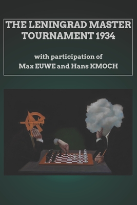 The Leningrad Master Tournament 1934: with participation of Max Euwe and Hans Kmoch - Botvinnik, Mikhail, and Kan, Ilya, and Kmoch, Hans