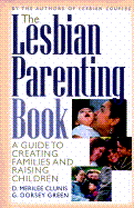 The Lesbian Parenting Book: A Guide to Creating Families and Raising Them