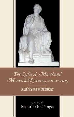The Leslie A. Marchand Memorial Lectures, 2000-2015: A Legacy in Byron Studies - Kernberger, Katherine (Editor), and Accardo, Peter X. (Contributions by), and Clubbe, John (Contributions by)