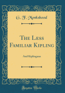 The Less Familiar Kipling: And Kiplingana (Classic Reprint)