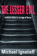 The Lesser Evil: Politcal Ethics in an Age of Terror