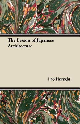 The Lesson of Japanese Architecture - Harada, Jiro, Professor