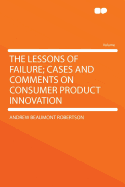 The Lessons of Failure; Cases and Comments on Consumer Product Innovation