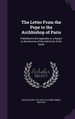 The Letter From the Pope to the Archbishop of Paris: Published in the Appendix to a Report to the Electors of the 3rd Circle of the Seine - Pius IX, Pope, and F Ed Eration Nationale Des Collectivit Es Conc Edantes Et R